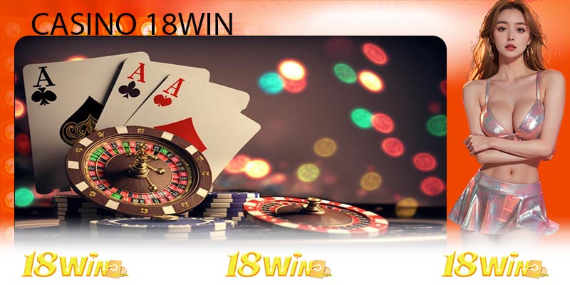 Tổng quan vài nét về sảnh casino 18win